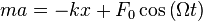 ma = -kx + F_0 \cos\left(\Omega t\right)