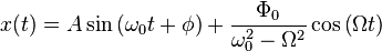 x(t)= A \sin\left(\omega_0 t + \phi\right) + \frac{\Phi_0}{\omega_0^2 - \Omega^2}\cos\left(\Omega t \right)