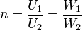 n = \frac{U_1}{U_2} = \frac{W_1} {W_2}