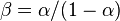 \ \beta =\alpha/(1-\alpha)