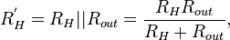 R_H^' = R_H || R_{out} = \frac{R_H R_{out}}{R_H + R_{out}},