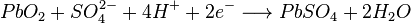 PbO_2 + SO_4^{2-} + 4 H^+ + 2 e^- \longrightarrow PbSO_4 + 2 H_2O